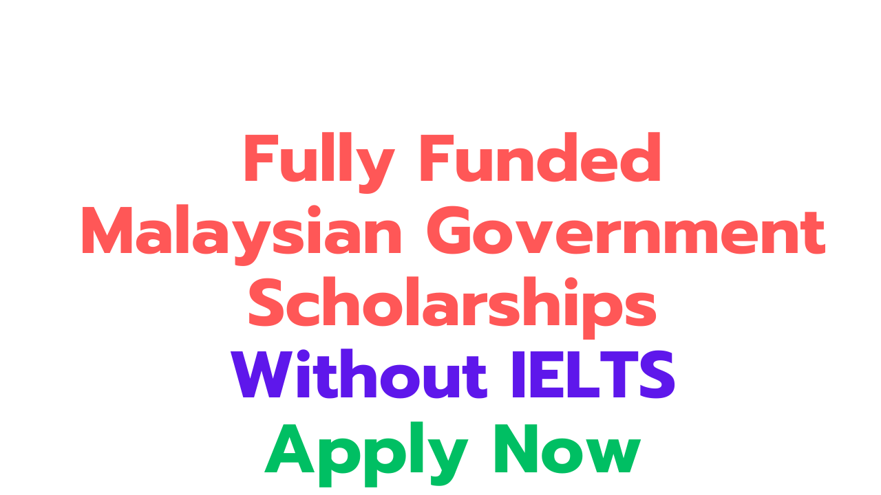 Malaysian Government Scholarships without IELTS Fully funded